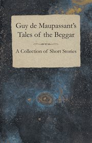Guy de Maupassant's Tales of the Beggar - A Collection of Short Stories cover image