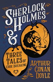 Sherlock Holmes and Three Tales of Code Breaking (A Collection of Short Stories) cover image