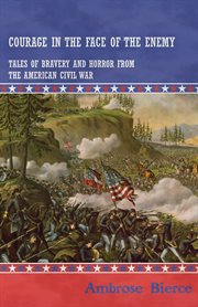 Courage in the Face of the Enemy - Tales of Bravery and Horror from the American Civil War cover image
