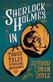 Sherlock Holmes in Three Tales of Missing Documents (A Collection of Short Stories) cover image