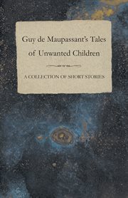 Guy de Maupassant's Tales of Unwanted Children - A Collection of Short Stories cover image