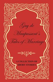 Guy de Maupassant's Tales of Marriage - A Collection of Short Stories cover image