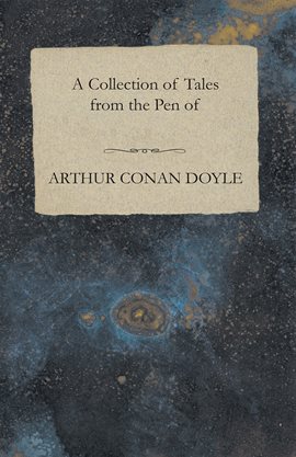 Cover image for A Collection of Tales from the Pen of Arthur Conan Doyle