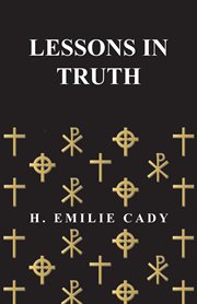 Lessons in truth: a course of twelve lessons in practical Christianity cover image