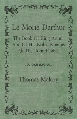 Cover image for Le Morte Darthur; The Book Of King Arthur And Of His Noble Knights Of The Round Table