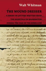 Wound Dresser - A Series of Letters Written from the Hospitals in Washington During the War of the Rebellion cover image