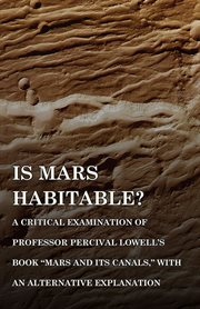 Is Mars Habitable? A Critical Examination of Professor Percival Lowell's Book "Mars and its Canals," with an Alternative Explanation cover image