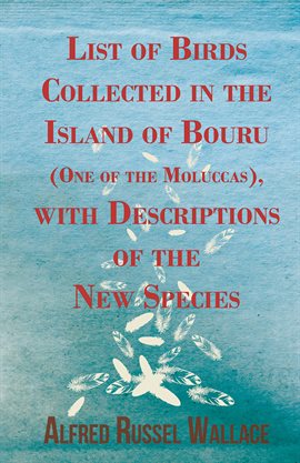 Cover image for List of Birds Collected in the Island of Bouru (One of the Moluccas), with Descriptions of the Ne...