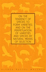 On the Tendency of Species to form Varieties; and on the Perpetuation of Varieties and Species by Natural Means of Selection cover image