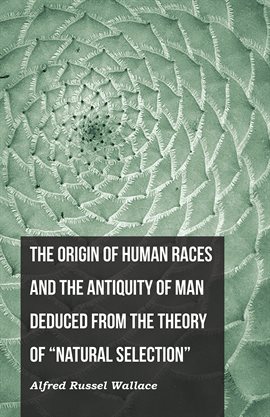 Cover image for The Origin of Human Races and the Antiquity of Man Deduced From the Theory of "Natural Selection"