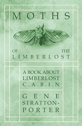 Cover image for Moths of the Limberlost - A Book About Limberlost Cabin