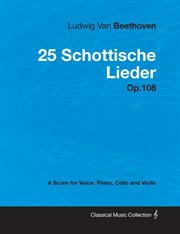 Ludwig van beethoven - 25 schottische lieder - op. 108 - a score for voice, piano, cello and violin cover image