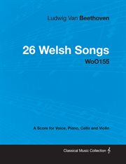 Ludwig van beethoven - 26 welsh songs - woo 154 - a score for voice, piano, cello and violin cover image