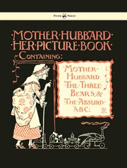 Mother Hubbard her picture book: containing Mother Hubbard, the three bears, & the absurb A, B, C, with the original coloured pictures, an illustrated preface, & odds & end papers, never before printed cover image