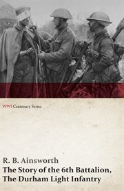 The story of the 6th battalion, the Durham Light Infantry : France, April 1915-November 1918 cover image