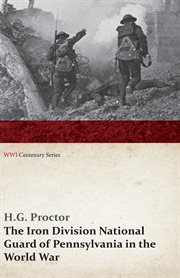 The Iron Division, National Guard of Pennsylvania, in the World War : the authentic and comprehensive narrative of the gallant deeds and glorious achievements of the 28th Division in the world's greatest war cover image