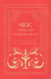 Magic - A Fantastic Comedy in a Prelude and Three Acts cover image