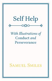 Self Help ; With Illustrations of Conduct and Perseverance cover image