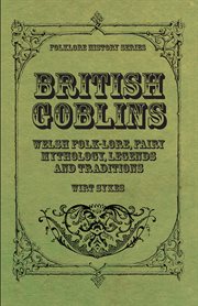 British goblins - welsh folk-lore, fairy mythology, legends and traditions cover image