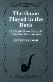 Game Played in the Dark (A Classic Short Story of Detective Max Carrados) cover image