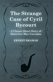 Strange Case of Cyril Bycourt (A Classic Short Story of Detective Max Carrados) cover image