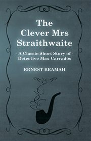 Clever Mrs Straithwaite (A Classic Short Story of Detective Max Carrados) cover image