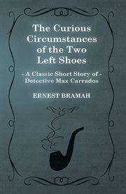 Curious Circumstances of the Two Left Shoes (A Classic Short Story of Detective Max Carrados) cover image