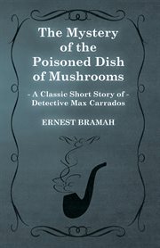 Mystery of the Poisoned Dish of Mushrooms (A Classic Short Story of Detective Max Carrados) cover image