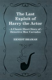 Last Exploit of Harry the Actor (A Classic Short Story of Detective Max Carrados) cover image