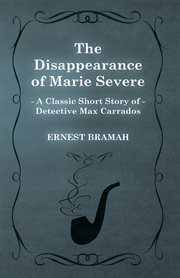 Disappearance of Marie Severe (A Classic Short Story of Detective Max Carrados) cover image