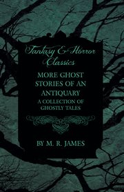 More Ghost Stories of an Antiquary - A Collection of Ghostly Tales (Fantasy and Horror Classics) cover image