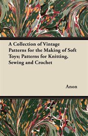 A collection of vintage patterns for the making of soft toys; patterns for knitting, sewing and croc cover image