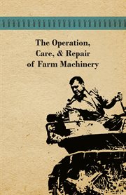 The operation, care, and repair of farm machinery cover image