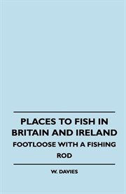 Places to fish in Britain and Ireland : footloose with a fishing rod cover image
