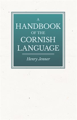 Cover image for A Handbook of the Cornish Language - Chiefly in Its Latest Stages with Some Account of Its History