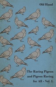 The racing pigeon and pigeon racing for all - vol 1 cover image