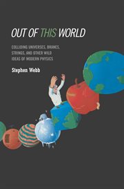 Out of this World : Colliding Universes, Branes, Strings, and Other Wild Ideas of Modern Physics cover image