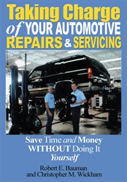Taking charge of your automotive repairs and servicing : learning to save time and money getting it done right the first time without doing it yourself cover image