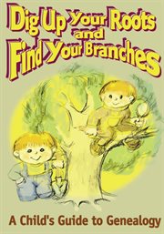 Dig up your roots and find your branches : a child's guide to genealogy cover image