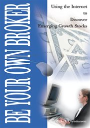 Be your own broker. Using the Internet to Discover Emerging Growth Stocks cover image