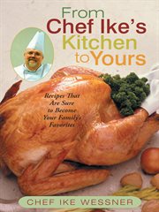 From chef ike's kitchen to yours. Recipes That Are Sure to Become Your Family's Favorites cover image
