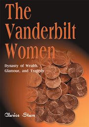 The Vanderbilt women : dynasty of wealth, glamour, and tragedy cover image