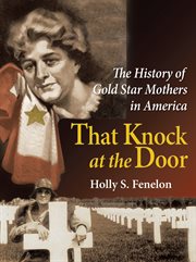 That knock at the door : the history of Gold Star Mothers in America cover image