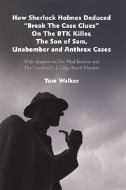 How sherlock holmes deduced break the case clues on the btk killer, the son of sam, unabomber a.... With Analysis on the Mad Bomber and the Unsolved L.I. Gilgo Beach Murders cover image
