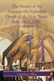 The history of the American Pro-Cathedral of the Holy Trinity, Paris (1815-1980) : Cameron Allen cover image