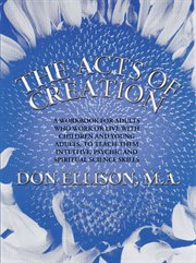 The acts of creation. A Workbook for Adults Who Work or Live with Children and Young Adults, to Teach Them Intuitive, Psyc cover image