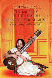 The journey of the sitar in Indian classical music : origin, history, and playing styles cover image