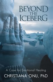 Beyond the Iceberg : A Case for Emotional Healing cover image