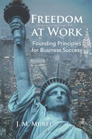 Freedom at work. Founding Principles for Business Success cover image