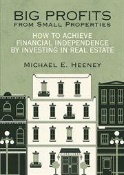 Big profits from small properties : how to achieve financial independence by investing in real estate cover image